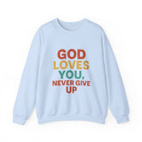 God Loves You. Never Give Up. – Faith Statement Crewneck Sweatshirt