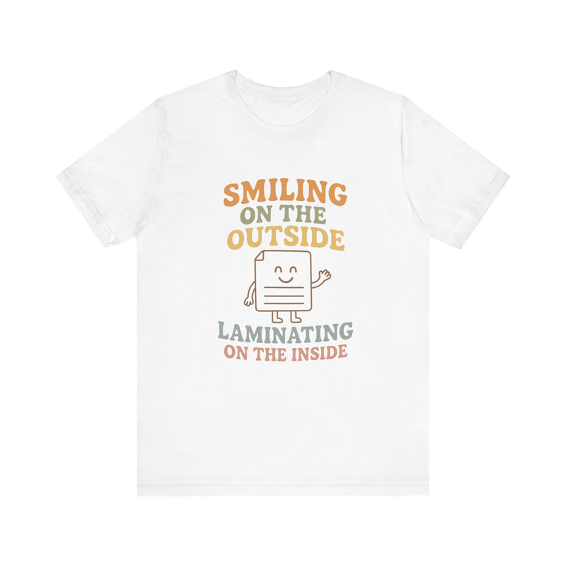 Smiling on the OutSide, Laminating on the Inside Tee