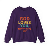 God Loves You. Never Give Up. – Faith Statement Crewneck Sweatshirt