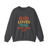 God Loves You. Never Give Up. – Faith Statement Crewneck Sweatshirt