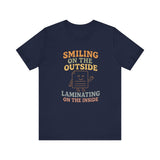 Smiling on the OutSide, Laminating on the Inside Tee