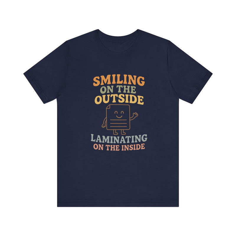 Smiling on the OutSide, Laminating on the Inside Tee