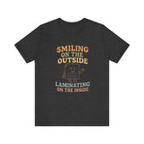 Smiling on the OutSide, Laminating on the Inside Tee