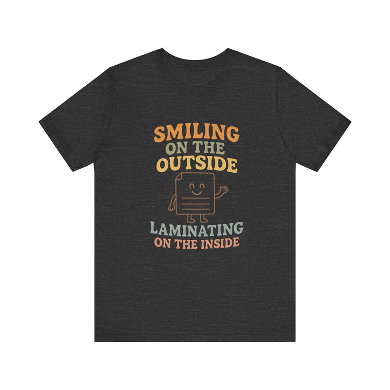 Smiling on the OutSide, Laminating on the Inside Tee