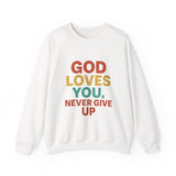 God Loves You. Never Give Up. – Faith Statement Crewneck Sweatshirt