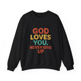 God Loves You. Never Give Up. – Faith Statement Crewneck Sweatshirt