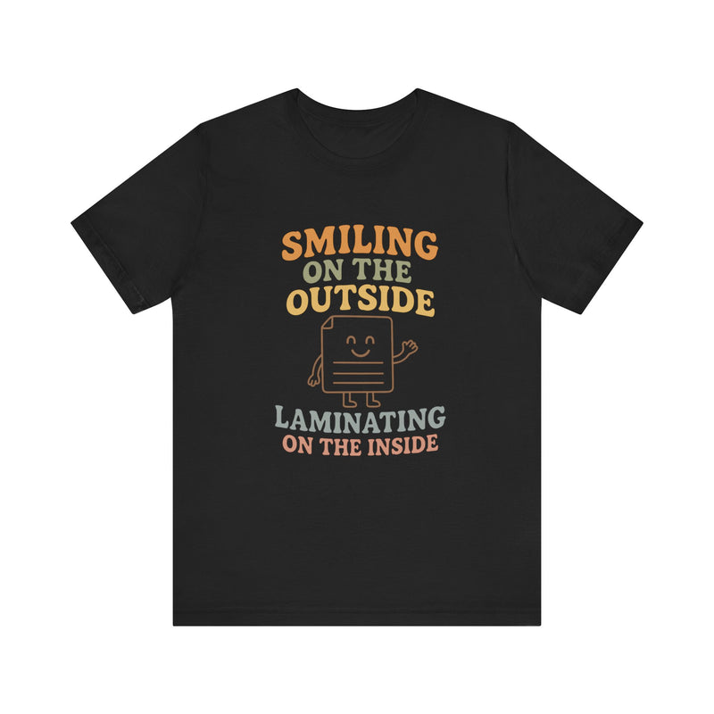 Smiling on the OutSide, Laminating on the Inside Tee