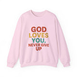 God Loves You. Never Give Up. – Faith Statement Crewneck Sweatshirt