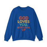 God Loves You. Never Give Up. – Faith Statement Crewneck Sweatshirt