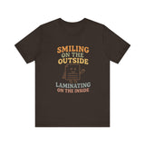 Smiling on the OutSide, Laminating on the Inside Tee
