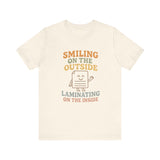Smiling on the OutSide, Laminating on the Inside Tee